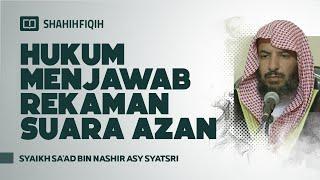 Hukum Menjawab Rekaman Suara Adzan - Syaikh Sa'ad bin Nashir Asy-Syatsri