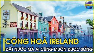 Sự thật lạ lùng ly kỳ và thú vị về Cộng Hòa Ireland | Đất nước mà ai cũng muốn được sống