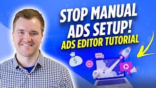 Stop Struggling: Use Google Ads Editor!