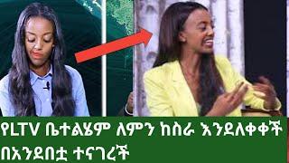 የLTV ቤተልሄም ለምን ከስራ እንደለቀቀች በአንደበቷ ተናገረች