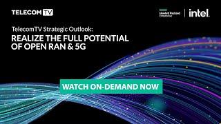 TelecomTV Strategic Outlook: Realize the Full Potential of Open RAN & 5G Highlights