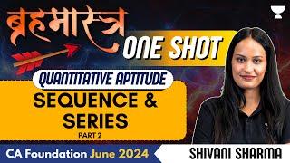 Sequence & Series | P2 | One Shot | Quantitative Aptitude | CA Foundation June 2024 | Shivani Sharma