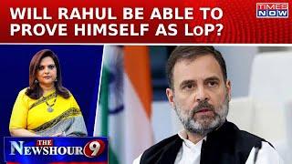 Rahul Gandhi Set To Lead INDIA Bloc, Will RaGa Be Able To Prove Himself As LoP? | Newshour Debate