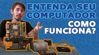 Como seu computador funciona? O que faz cada componente?