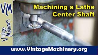 Machining a Replacement Lathe Center Shaft