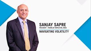 Navigating Volatility - Sanjay Sapre, President - Franklin Templeton India