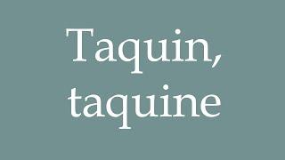 How to Pronounce ''Taquin, taquine'' (Teacher) Correctly in French