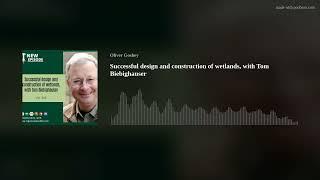 Successful design and construction of wetlands, with Tom Biebighauser