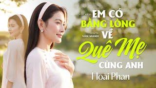 Em Có Bằng Lòng Về Quê Mẹ Cùng Anh - Hoài Phan | Giọng Ca Xứ Nghệ Được Yêu Thích Nhất[ Official MV ]