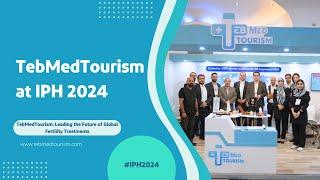 TebMedTourism at IPH 2024 - Leading the Future of Global Fertility Treatments