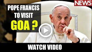 Pope Francis to Visit Goa ? | Watch Video to know more #goa #goanews