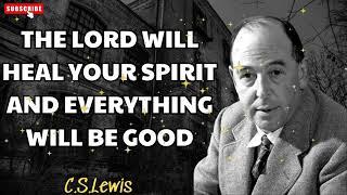 THE LORD WILL HEAL YOUR SPIRIT AND EVERYTHING WILL BE GOOD - C.S. Lewis