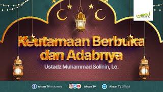 Keutamaan Berbuka dan Adabnya - Ustadz Muhammad Solihin, Lc.