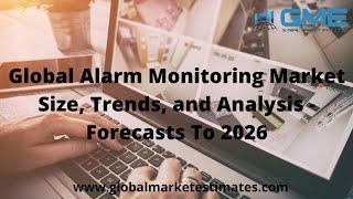 Global Global Alarm Monitoring Market Size, Trends & Analysis - Forecasts to 2026