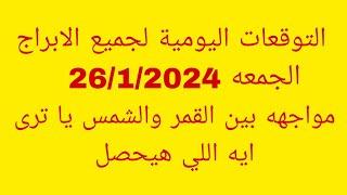 التوقعات اليومية لجميع الابراج//الجمعه 26/1/2024//مواجهه بين القمر والشمس يا ترى ايه اللي هيحصل