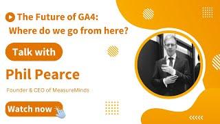 Phil Pearce - The Future of GA4: Where do we go from here?