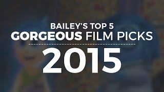 Bailey's Top 5 Gorgeous Film Picks of 2015