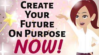 Abraham Hicks  CREATE YOUR FUTURE ON PURPOSE ~ RIGHT NOW!!!  Law of Attraction