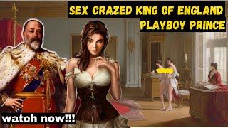 Filthy Wild Intimacy Life of King Edward VII | The playboy of England!