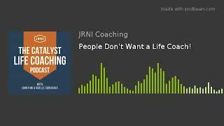 People Don't Want a Life Coach!