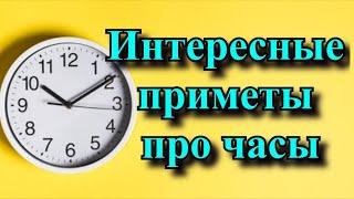  Интересные приметы про наручные и настенные часы, которые всегда сбываются.