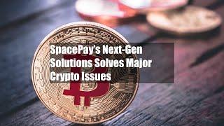 SpacePay’s Next-Gen Solutions Solves Major Crypto Issues