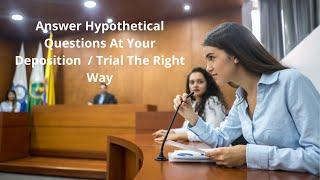 How Not To Fall For the Hypothetical Questions Trap At Your Deposition / Trial