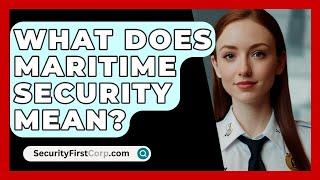 What Does Maritime Security Mean? - SecurityFirstCorp.com