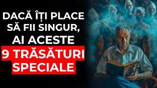 Cele 9 TRĂSĂTURI FOARTE SPECIALE de Personalitate ale Persoanelor Care Preferă SĂ FIE SINGURE