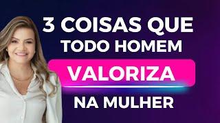 3 COISAS QUE TODO HOMEM VALORIZA EM UMA MULHER -FAÇA ELE TE VALORIZAR