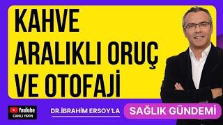 KAHVE, ARALIKLI ORUÇ ve OTOFAJİ