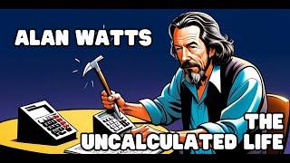 Alan Watts | The Uncalculated Life (NO MUSIC)