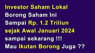 Investor Saham Lokal Borong Saham Ini Sampai 1.2 Triliun Rupiah sejak Awal Januari 2024 ! Mau Buy ?