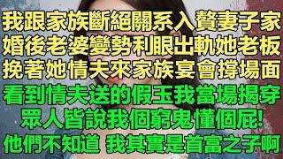 我跟家族斷絕關系入贅妻子家，婚後老婆變勢利眼出軌她老板，她挽著她情夫來家族宴會撐場面，看到情夫送的假玉石我當場揭穿，眾人皆說我個窮鬼懂個屁！他們不知道，我其實是首富之子啊！離婚後前妻後悔的哭了！