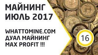 Майнинг ИЮЛЬ 2017. Whattomine.com и дуал майнинг. MAX PROFIT!