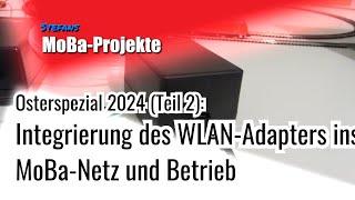 Osterspezial 2024 (Teil 2): Integrierung des WLAN-Adapters ins MoBa-Netz und Betrieb