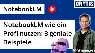 NotebookLM wie ein Profi nutzen: 3 geniale Beispiele