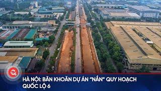 Hà Nội: Băn khoăn dự án “nắn” quy hoạch quốc lộ 6 | Truyền hình Quốc hội Việt Nam