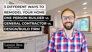 3 Different Ways to Remodel Your Home: One-Person Builder, General Contractor, or Design/Build Firm