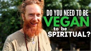 Do you need to be Vegan to be Spiritual? Advice from a 10+ Year VEGAN