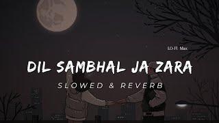 DIL SAMBHAL JA ZARA - Lofi (Slowed + Reverb) |  Arijit Singh  | Murder 2 | @sudhanshueditz2.0