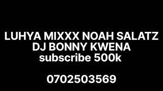 NEW LUHYA MIXXX NOAH SALATZ BY DJ BONNY KWENA