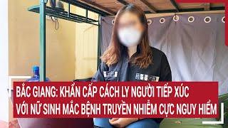 Bắc Giang: Khẩn cấp cách ly người tiếp xúc với nữ sinh mắc bệnh truyền nhiễm cực nguy hiểm