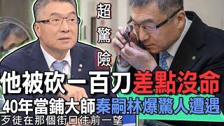 他被砍一百刀差點沒命！40年當鋪大師秦嗣林爆驚人遭遇【新聞挖挖哇】