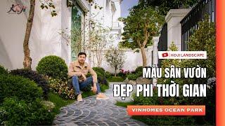 Sân Vườn Đẹp PHI THỜI GIAN tại Vinhomes Ocean Park | KOJI LANDSCAPE