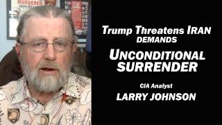 Trump Threatens IRAN: Demands UNCONDITIONAL SURRENDER w/Larry Johnson