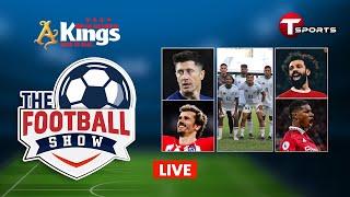 LIVE | The Football Show | Talk Show | Football | Football Analyst | T Sports