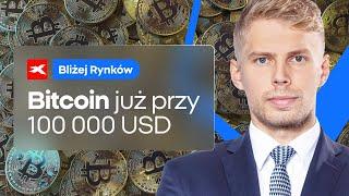 Bitcoin już przy 100 tysiącach! | Bliżej Rynków, 21.11.2024