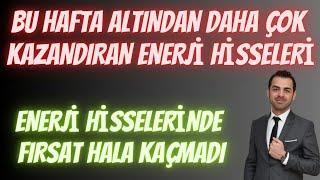 BU HAFTA ALTINDAN DAHA ÇOK KAZANDIRAN ENERJİ HİSSELERİ. ENERJİ HİSSELERİNDE FIRSAT HALA KAÇMADI!