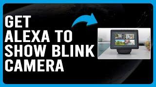 How To Get Alexa To Show Blink Camera (How Do I Live View Blink Camera On Alexa?)